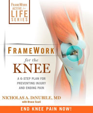 Title: FrameWork for the Knee: A 6-Step Plan for Preventing Injury and Ending Pain, Author: Nicholas A. Dinubile