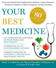 Title: Your Best Medicine: From Conventional and Complementary Medicine--Expert-Endorsed Therapeutic Solutions to Relieve Symptoms and Speed Healing, Author: Mark A. Goldstein