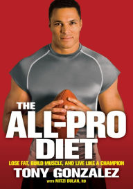 Title: The All-Pro Diet: Lose Fat, Build Muscle, and Live Like a Champion, Author: Tony Gonzalez
