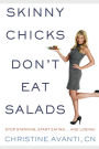 Skinny Chicks Don't Eat Salads: Stop Starving, Start Eating...And Losing!