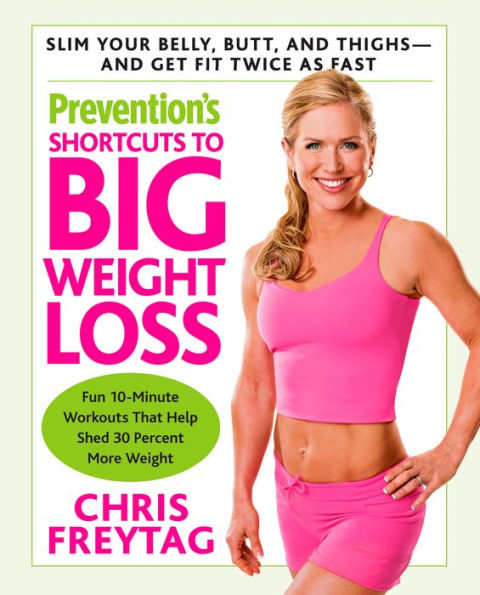 Prevention's Shortcuts to Big Weight Loss: Slim Your Belly, Butt, and Thighs--And Get Fit Twice as Fast