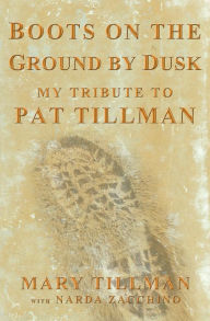 Title: Boots on the Ground by Dusk: My Tribute to Pat Tillman, Author: Mary Tillman