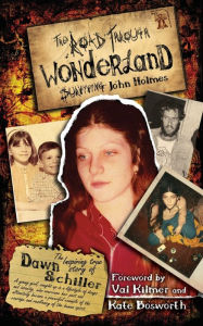 Title: The Road Through Wonderland: Surviving John Holmes, Author: Dawn Schiller