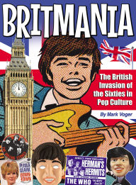 Title: Britmania: The British Invasion of the Sixties in Pop Culture, Author: Mark Voger