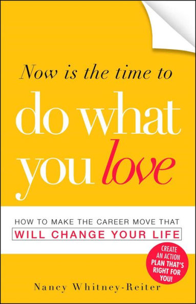 Now is the Time to Do What You Love: How to Make the Career Move that Will Change Your Life