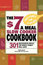 The $7 a Meal Slow Cooker Cookbook: 301 Delicious, Nutritious Recipes the Whole Family Will Love!