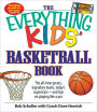 The Everything Kids' Basketball Book: The all-time greats, legendary teams, today's superstars - and tips on playing like a pro