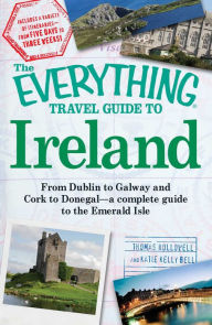 Title: The Everything Travel Guide to Ireland: From Dublin to Galway and Cork to Donegal - a complete guide to the Emerald Isle, Author: Thomas Hollowell