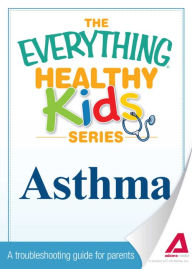 Title: The Everything Parent's Guide to Children with Asthma: Professional advice to help your child manage symptoms, be more active, and breathe better, Author: Jance C Simmons