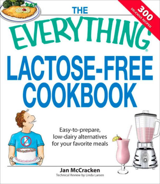 The Everything Lactose Free Cookbook: Easy-to-prepare, low-dairy alternatives for your favorite meals