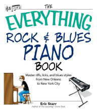 Title: The Everything Rock & Blues Piano Book: Master Riffs, Licks, and Blues Styles from New Orleans to New York City, Author: Eric Starr