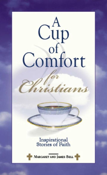 A Cup Of Comfort For Christians: Inspirational Stories of Faith