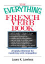 The Everything French Verb Book: A Handy Reference For Mastering Verb Conjugation