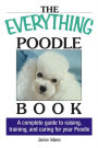 The Everything Poodle Book: A complete guide to raising, training, and caring for your poodle