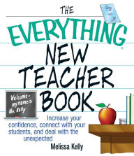 The Everything New Teacher Book: Increase Your Confidence, Connect With Your Students, and Deal With the Unexpected
