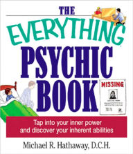 Title: The Everything Psychic Book: Tap into Your Inner Power and Discover Your Inherent Abilities, Author: Michael R Hathaway DCH