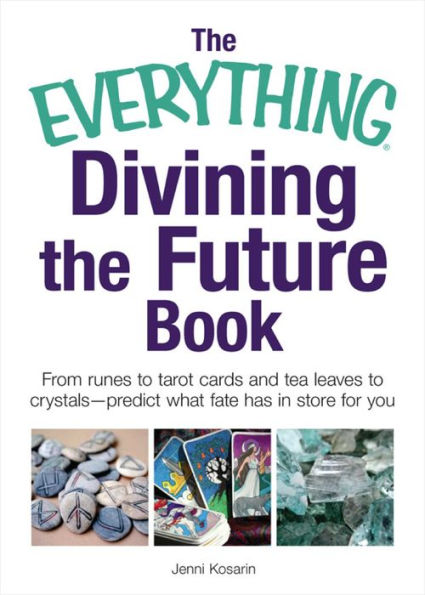 The Everything Divining the Future Book: From runes and tarot cards to tea leaves and crystals-predict what fate has in store for you