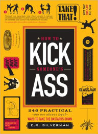 How to Kick Someone's Ass: 365 Ways to Take the Bastards Down