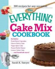 Title: The Everything Cake Mix Cookbook, Author: Sarah K Sawyer