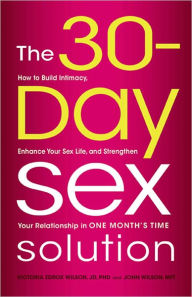 The 30-Day Sex Solution: How to Build Intimacy, Enhance your Sex Life, and Strengthen Your Relationship on One Month's Time