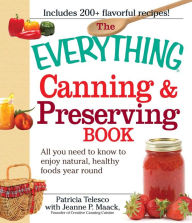 Title: The Everything Canning and Preserving Book: All you need to know to enjoy natural, healthy foods year round, Author: Patricia Telesco