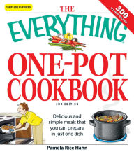 Title: The Everything One-Pot Cookbook: Delicious and simple meals that you can prepare in just one dish; 300 all-new recipes!, Author: Pamela Rice Hahn