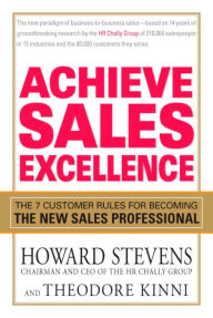 Title: Achieve Sales Excellence: The 7 Customer Rules for Becoming the New Sales Professional, Author: Howard Stevens