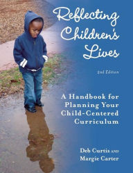 Title: Reflecting Children's Lives: A Handbook for Planning Your Child-Centered Curriculum / Edition 2, Author: Deb Curtis
