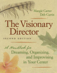 Title: The Visionary Director, Second Edition: A Handbook for Dreaming, Organizing, and Improvising in Your Center, Author: Margie Carter