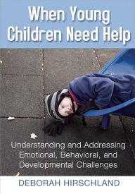 Title: When Young Children Need Help: Understanding and Addressing Emotional, Behavorial, and Developmental Challenges, Author: Deborah Hirschland
