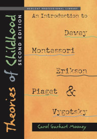 Title: Theories of Childhood, Second Edition: An Introduction to Dewey, Montessori, Erikson, Piaget & Vygotsky, Author: Carol Garhart Mooney