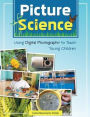 Picture Science: Using Digital Photography to Teach Young Children