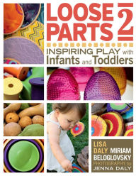 Title: Loose Parts 2: Inspiring Play with Infants and Toddlers, Author: Miriam Beloglovsky