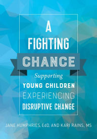 Title: A Fighting Chance: Supporting Young Children Experiencing Disruptive Change, Author: Jane Humphries