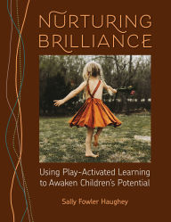 Title: Nurturing Brilliance: Using Play-Activated Learning to Awaken Children's Potential, Author: Sally Fowler Haughey