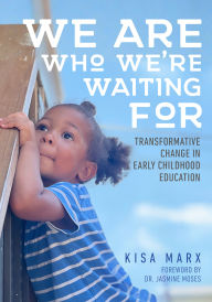 We Are Who We're Waiting For: Transformative Change in Early Childhood Education