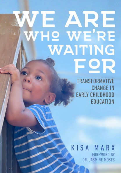 We Are Who We're Waiting For: Transformative Change in Early Childhood Education