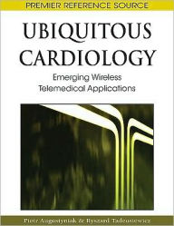 Title: Ubiquitous Cardiology: Emerging Wireless Telemedical Applications, Author: Piotr Augustyniak