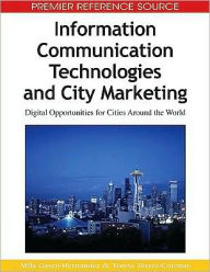 Title: Information Communication Technologies and City Marketing: Digital Opportunities for Cities Around the World, Author: Mila Gascó-Hernandez