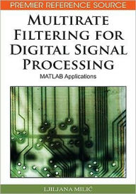 Title: Multirate Filtering for Digital Signal Processing: MATLAB Applications, Author: Ljiljana MILIC