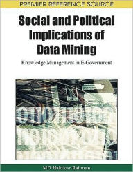 Title: Social and Political Implications of Data Mining: Knowledge Management in E-Government, Author: Hakikur Rahman