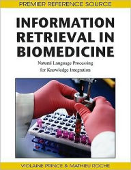 Title: Information Retrieval in Biomedicine: Natural Language Processing for Knowledge Integration, Author: Violaine Prince