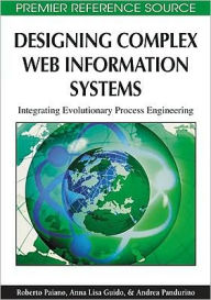 Title: Designing Complex Web Information Systems: Integrating Evolutionary Process Engineering, Author: Roberto Paiano