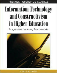 Title: Information Technology and Constructivism in Higher Education: Progressive Learning Frameworks, Author: Carla R Payne
