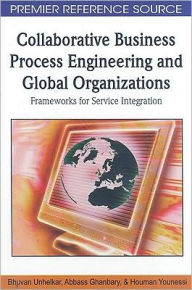 Title: Collaborative Business Process Engineering and Global Organizations: Frameworks for Service Integration, Author: Bhuvan Unhelkar
