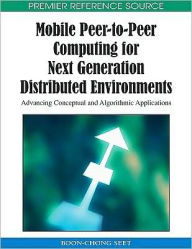 Title: Mobile Peer-to-Peer Computing for Next Generation Distributed Environments: Advancing Conceptual and Algorithmic Applications, Author: Boon-Chong Seet