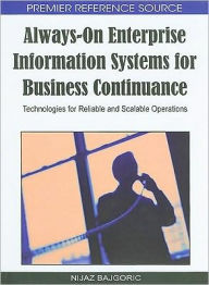 Title: Always-On Enterprise Information Systems for Business Continuance: Technologies for Reliable and Scalable Operations, Author: Nijaz Bajgoric