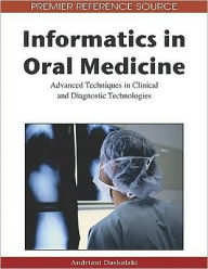 Title: Informatics in Oral Medicine: Advanced Techniques in Clinical and Diagnostic Technologies, Author: Andriani Daskalaki