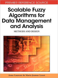 Title: Scalable Fuzzy Algorithms for Data Management and Analysis: Methods and Design, Author: Anne Laurent