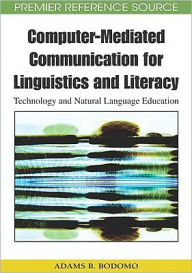 Title: Computer-Mediated Communication for Linguistics and Literacy: Technology and Natural Language Education, Author: Adams B. Bodomo